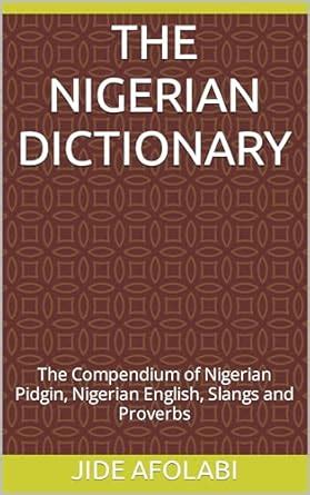 The Nigerian Dictionary: The Compendium of Nigerian Pidgin, Nigerian ...