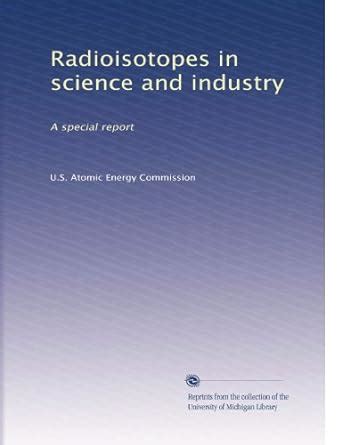 Radioisotopes in science and industry: A special report: Volume 2 ...