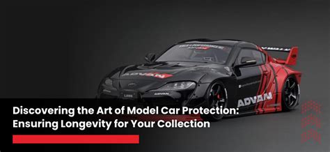 Mastering Model Car Protection: Preserve Your Diecast Collection