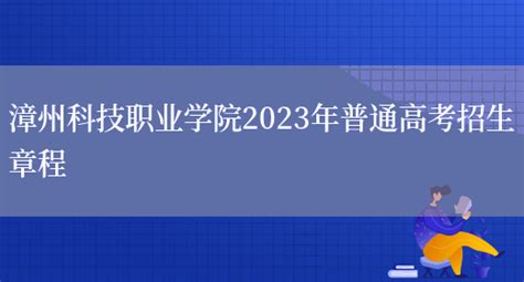 漳州科技职业学院2023年普通高考招生章程_好学通