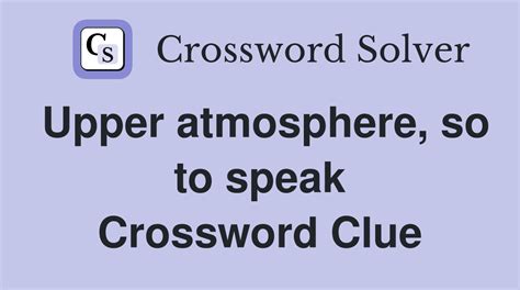 Upper atmosphere, so to speak - Crossword Clue Answers - Crossword Solver