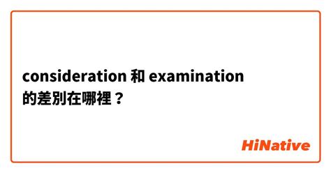 "consideration" 和 "examination" 的差別在哪裡？ | HiNative