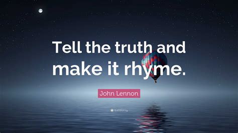 John Lennon Quote: "Tell the truth and make it rhyme."