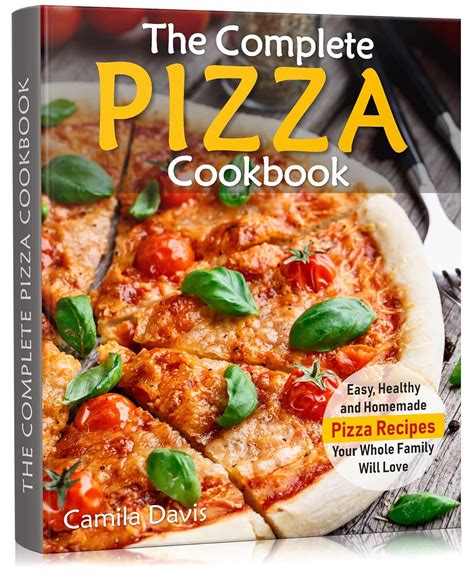 The Complete Pizza Cookbook: Easy, Healthy and Homemade Pizza Recipes ...