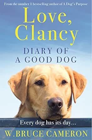 Love, Clancy: Diary of a Good Dog eBook : Bruce Cameron, W.: Amazon.in ...