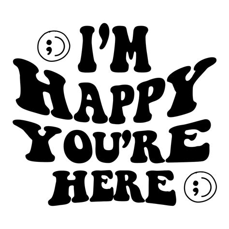 I'm Happy You're Here Screen Printed