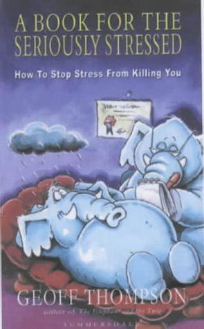 A Book for the Seriously Stressed: How to Stop Stress from Killing You ...