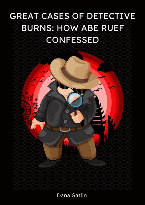 Great Cases of Detective Burns: How Abe Ruef Confessed by Dana Gatlin ...