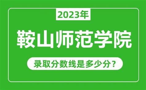 鞍山师范学院2023年录取分数线是多少分（含2021-2022历年）_4221学习网