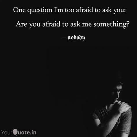 Are you afraid to ask me ... | Quotes & Writings by Chitra | YourQuote