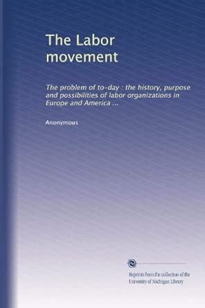 The Labor movement: The problem of to-day : the history, purpose and ...