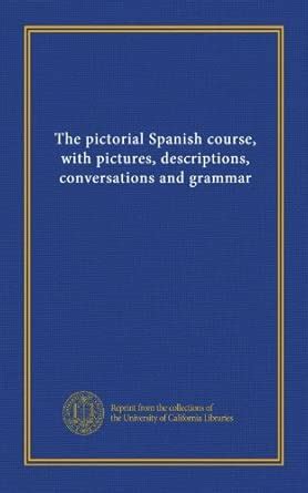 The pictorial Spanish course, with pictures, descriptions ...