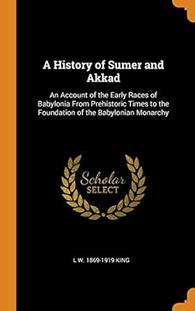 Buy A History of Sumer and Akkad: An Account of the Early Races of ...