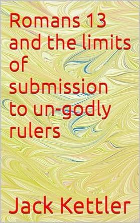 Romans 13 and the limits of submission to un-godly rulers eBook ...