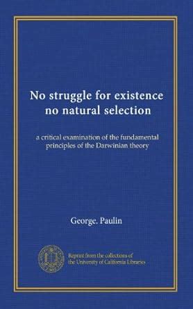 No struggle for existence, no natural selection: a critical examination ...