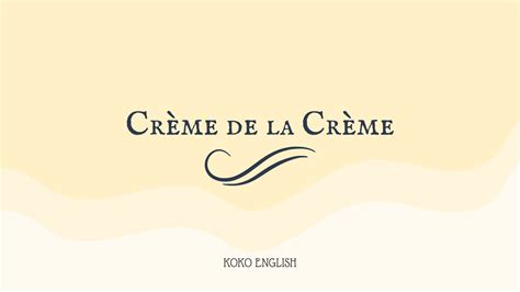 Crème de la crèmeとはどういう意味？【英語圏でも使用されます】 | KOKO ENGLISH