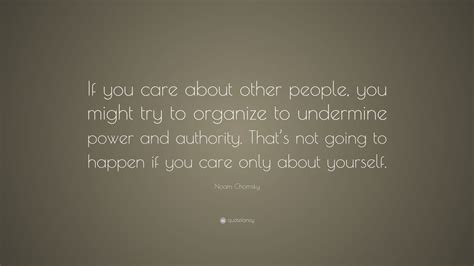 Noam Chomsky Quote: “If you care about other people, you might try to ...