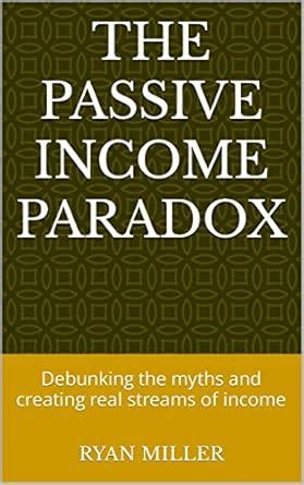 The Passive Income Paradox: Debunking the myths and creating real ...