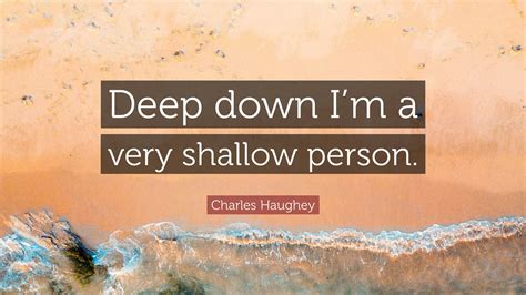 Charles Haughey Quote: "Deep down I'm a very shallow person."