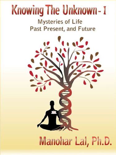 Knowing the Unknown - I Mysteries of Life - Past, Present, and Future ...