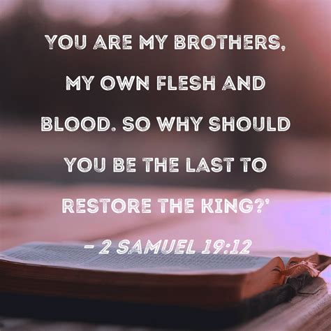 2 Samuel 19:12 You are my brothers, my own flesh and blood. So why ...