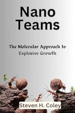 Nano Teams: The Molecular Approach to Explosive Growth eBook : H. Coley ...