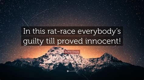 Bette Davis Quote: “In this rat-race everybody’s guilty till proved ...