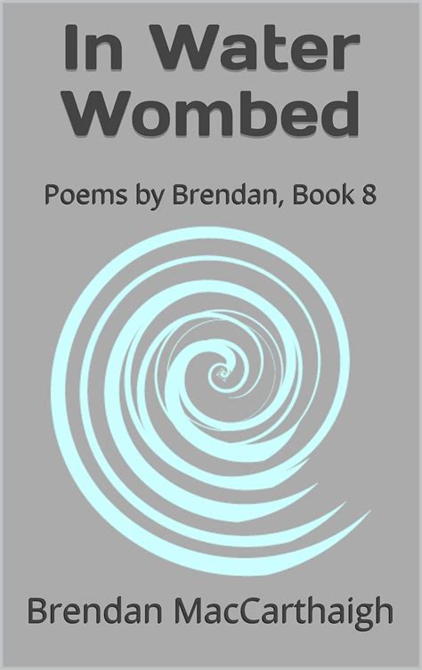 In Water Wombed: Poems by Brendan, Book 8 eBook : MacCarthaigh, Brendan ...