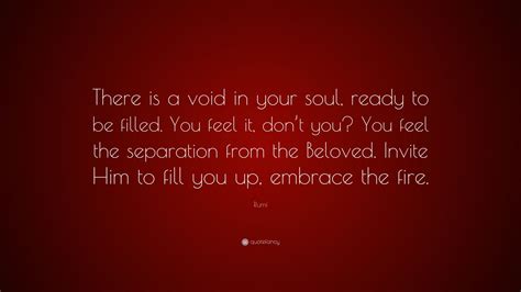 Rumi Quote: “There is a void in your soul, ready to be filled. You feel ...