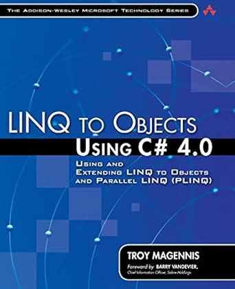 LINQ to Objects Using C# 4.0: Using and Extending LINQ to Objects and ...