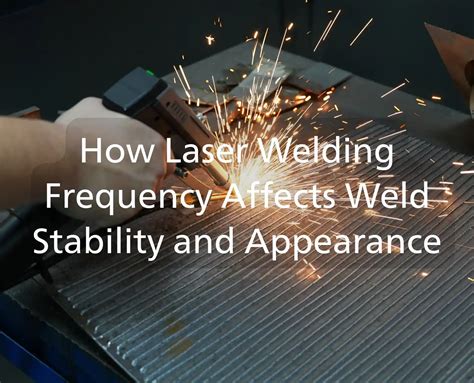 How Laser Welding Frequency Affects Weld Stability and Appearance