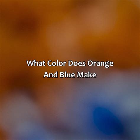 What Color Does Orange And Blue Make - colorscombo.com
