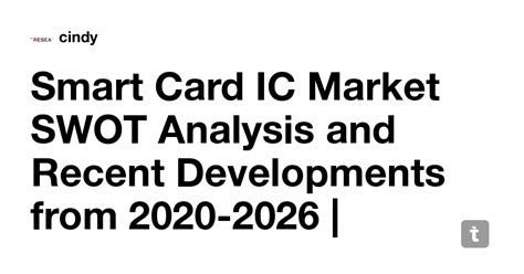 Smart Card IC Market SWOT Analysis and Recent Developments from 2020 ...