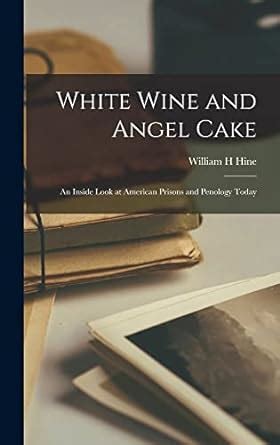 Buy White Wine and Angel Cake; an Inside Look at American Prisons and ...
