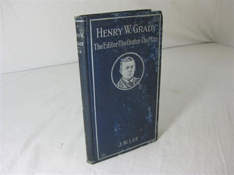 Henry W. Grady: The Editor,The Orator, The Man by Lee, James W.: Good ...