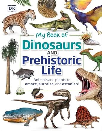 My Book of Dinosaurs and Prehistoric Life: Animals and plants to amaze ...