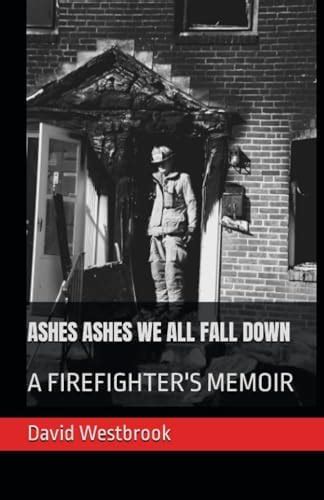 Ashes Ashes We All Fall Down: A Firefighter's Memoir eBook : Westbrook ...