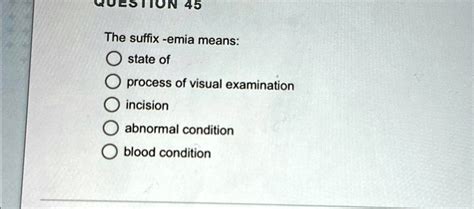 SOLVED: The suffix -emia means: state of process of visual examination ...
