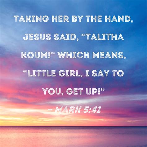 Mark 5:41 Taking her by the hand, Jesus said, "Talitha koum!" which ...
