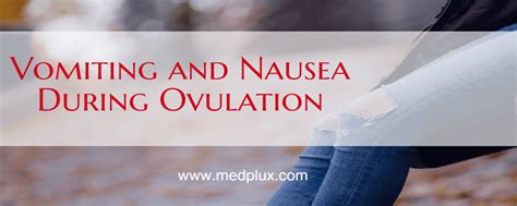 Vomiting and Nausea During Ovulation: Is It Normal Or Pregnancy Sign?