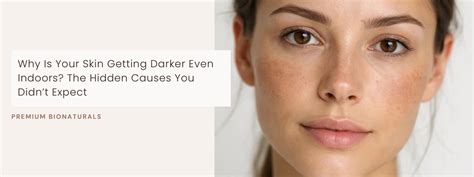 Why Is Your Skin Getting Darker Even Indoors? The Hidden Causes You Di ...