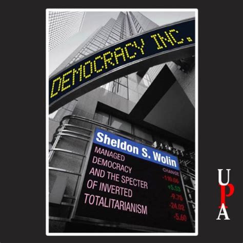Democracy Incorporated: Managed Democracy and the Specter of Inverted ...