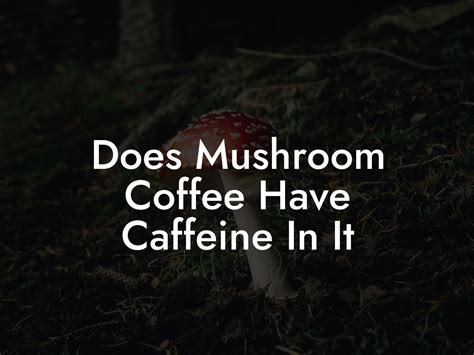 Does Mushroom Coffee Have Caffeine In It - Mr Mushroom