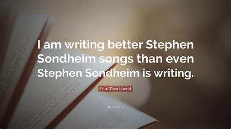 Pete Townshend Quote: “I am writing better Stephen Sondheim songs than ...