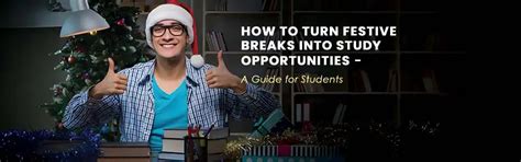 Transform Festive Breaks into Study Opportunities: A Student's Guide
