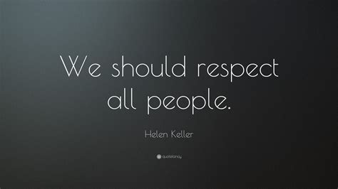 Helen Keller Quote: “We should respect all people.”