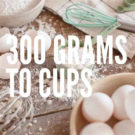 300 Grams To Cups - Baking Like a Chef