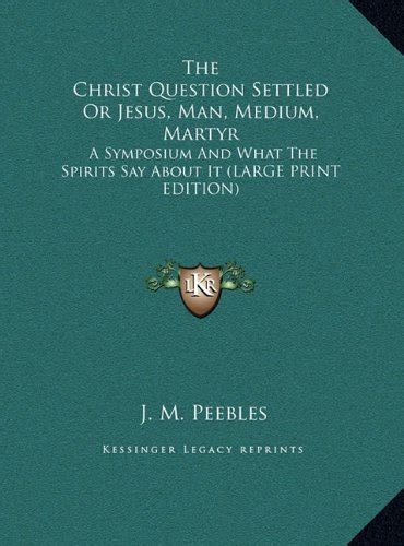 Buy The Christ Question Settled Or Jesus, Man, Medium, Martyr: A ...