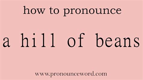 a hill of beans. How to pronounce a hill of beans in english (correct ...