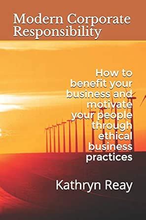 Modern Corporate Responsibly: How to benefit your business and motivate ...